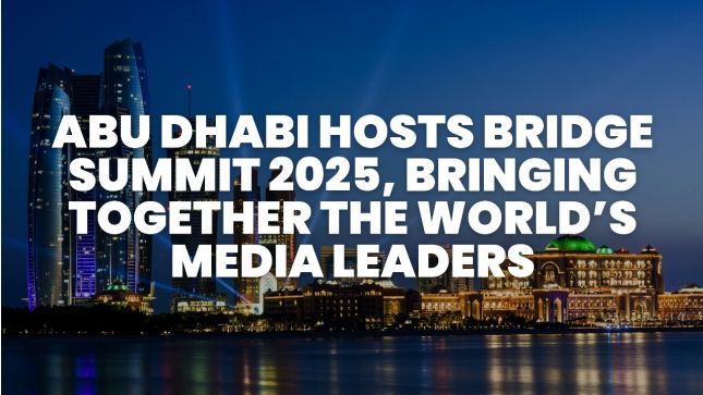 Abu Dhabi Unites World&rsquo;s Media Leaders at Bridge Summit 2025